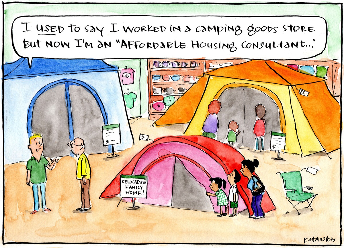 In a room full of tents, one man says to another, 'I used to say I worked in a camping goods store but now I'm an "affordable housing consultant..."'