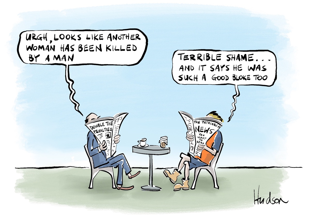 Two men have coffees at a cafe, both readings newspapers. One says, 'Urgh, looks like another woman has been killed by a man.' The other says, 'Terrible shame… and it says he was such a good bloke too.' 