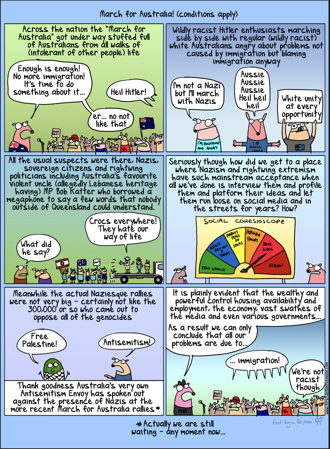  A First Dog on the Moon comic explains the March for Australia and the proliferation of racist ideology. He points out that there are people protesting for a free Palestine, who have been criticised as antisemitic, but Australia's Antisemitism Envoy has yet to speak out against the Nazis at March for Australia.  