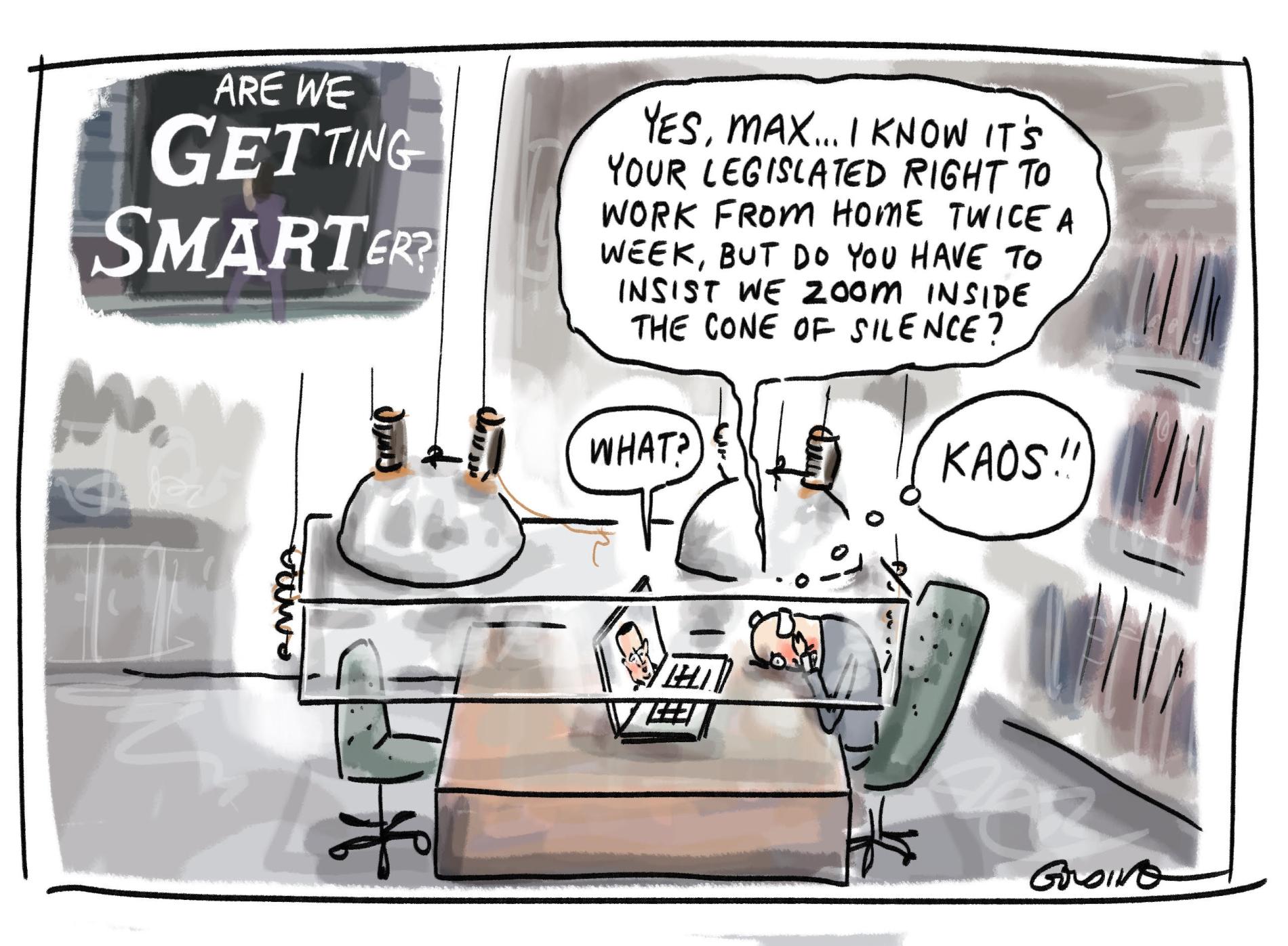 In an office text reads, 'Are we getting smarter?' A glass box sits over the top of a desk, where a man at a laptop says, 'Yes, Max… I know it's your legislated right to work from home twice a week, but do you have to insist we Zoom inside the cone of silence?' 