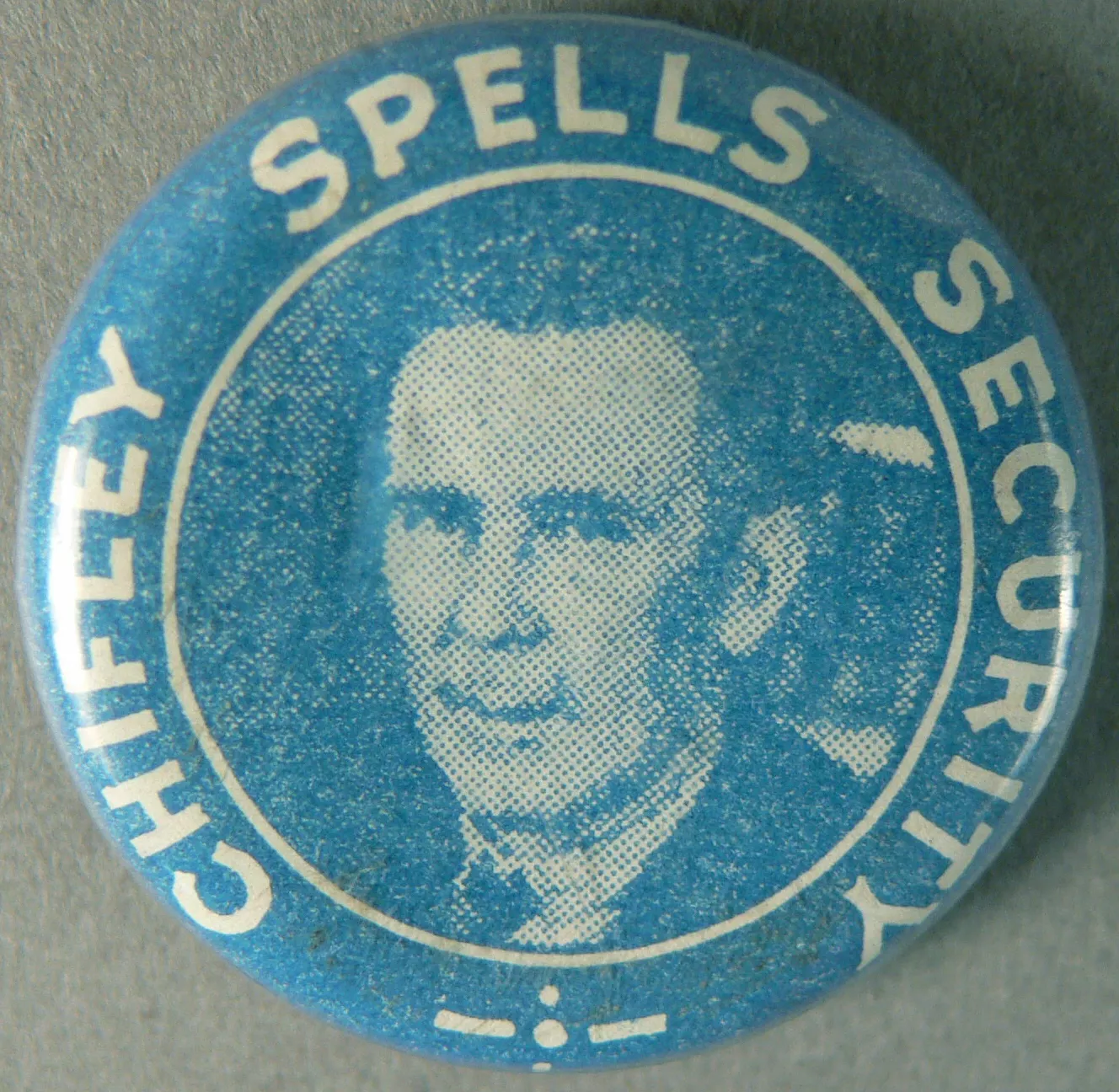 ‘Chifley spells security’ badge. Chifley’s down-to-earth appeal helped him successfully pass the social security referendum and the Labor party re-elected in 1946.