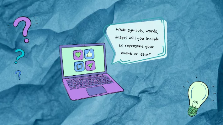 A cartoon of a laptop with a speech bubble that reads 'What symbols, words, images will you include to represent your event or issue?'