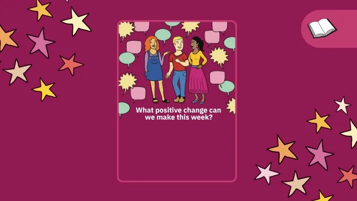 A graphic of three people with the text, 'What positive change can we make this week?' A graphic of three people with the text, 'What positive change can we make this week?'
